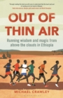 Out of thin air  : running wisdom and magic from above the clouds in Ethiopia - Crawley, Michael