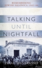 Image for Talking Until Nightfall : Remembering Jewish Salonica, 1941–44