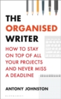 Image for The Organised Writer: How to Stay on Top of All Your Projects and Never Miss a Deadline