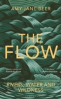 The flow  : rivers, water and wildness - Beer, Amy-Jane