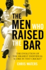 Image for The men who raised the bar  : the evolution of the highest individual score in Test cricket
