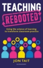 Image for Teaching Rebooted: Using the Science of Learning to Transform Classroom Practice