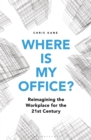 Image for Where is my office?  : reimagining the workplace for the 21st century
