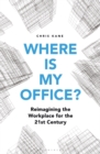 Image for Where Is My Office?: The Future of Corporate Real Estate in an Age of Agile Working