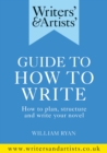 Image for Writers&#39; &amp; Artists&#39; Guide to How to Write: How to Plan, Structure and Write Your Novel