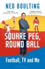 Image for Square peg, round ball  : football, TV and me