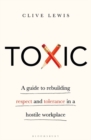 Image for Toxic: A Guide to Rebuilding Respect and Tolerance in a Hostile Workplace