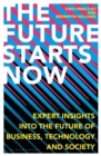 Image for The Future Starts Now: Expert Insights Into the Future of Business, Technology and Society