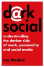 Image for Dark Social: Understanding the Darker Side of Work, Personality and Social Media