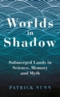 Image for Worlds in shadow  : submerged lands in science, memory and myth