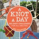 Image for A knot a day  : 365 knot challenges for all abilities