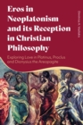 Image for Eros in neoplatonism and its reception in Christian philosophy  : exploring love in Plotinus, Proclus and Dionysius the Areopagite