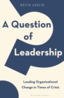 Image for A question of leadership  : leading organizational change in times of crisis