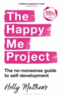 Image for The happy me project: the no-nonsense guide to self-development