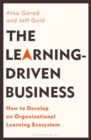 Image for The learning-driven business  : how to develop an organizational learning ecosystem