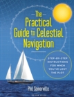 Image for The practical guide to celestial navigation  : step-by-step instructions for when you&#39;ve lost the plot
