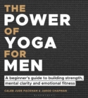 Image for The power of yoga for men  : a beginner&#39;s guide to building strength, mental clarity and emotional fitness