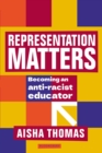 Image for Representation matters  : becoming an anti-racist educator