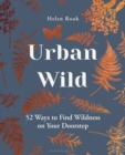 Image for Urban wild  : 52 ways to find wildness on your doorstep