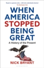 Image for When America stopped being great  : a history of the present
