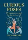 Image for Curious poses  : 30 yoga postures and the stories they tell