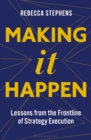 Image for Making it happen  : lessons from the frontline of strategy execution