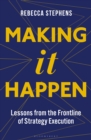 Image for Making it happen: lessons from the frontline of strategy execution
