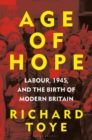 Image for Age of hope  : Labour, 1945, and the birth of modern Britain