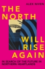 Image for The North Will Rise Again: In Search of the Future in Northern Heartlands