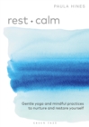 Image for Rest + Calm: Gentle Yoga and Mindful Practices to Nurture and Restore Yourself