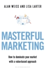 Image for Masterful marketing  : how to dominate your market with a value-based approach