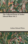 Image for The Collected Poems of Arthur Edward Waite Vol. I.