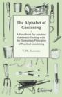 Image for The Alphabet of Gardening - A Handbook for Amateur Gardeners Dealing with the Elementary Principles of Practical Gardening