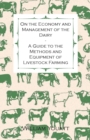 Image for On the Economy and Management of the Dairy - A Guide to the Methods and Equipment of Livestock Farming