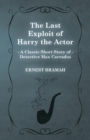 Image for The Last Exploit of Harry the Actor (A Classic Short Story of Detective Max Carrados)