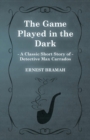 Image for The Game Played in the Dark (A Classic Short Story of Detective Max Carrados)