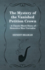 Image for The Mystery of the Vanished Petition Crown (A Classic Short Story of Detective Max Carrados)