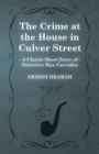 Image for The Crime at the House in Culver Street (A Classic Short Story of Detective Max Carrados)