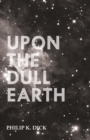 Image for Upon The Dull Earth