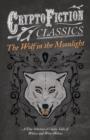 Image for The Wolf in the Moonlight - A Fine Selection of Classic Tales of Wolves and Were-Wolves (Cryptofiction Classics)