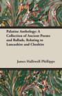 Image for Palatine Anthology : A Collection of Ancient Poems and Ballads, Relating to Lancashire and Cheshire