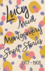 Image for Lucy Maud Montgomery Short Stories, 1907 to 1908