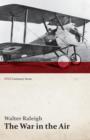 Image for The War in the Air - Being the Story of the Part Played in the Great War by the Royal Air Force - Volume I (WWI Centenary Series)