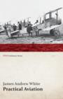 Image for Practical Aviation - Including Construction and Operation (WWI Centenary Series)