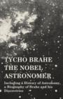 Image for Tycho Brahe - The Nobel Astronomer - Including a History of Astronomy, a Biography of Brahe and his Discoveries