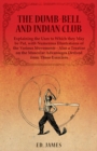 Image for The Dumb-Bell and Indian Club, Explaining the Uses to Which they May be Put, with Numerous Illustrations of the Various Movements - Also a Treatise on the Muscular Advantages Derived from These Exerci