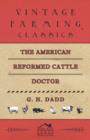 Image for The American Reformed Cattle Doctor - Containing the Necessary Information for Preserving the Health and Curing the Diseases Of: