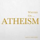 Image for Writers on... Atheism (A Book of Quotations, Poems and Literary Reflections) : (A Book of Quotations, Poems and Literary Reflections)