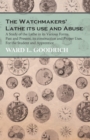 Image for The Watchmakers&#39; Lathe - Its use and Abuse - A Study of the Lathe in its Various Forms, Past and Present, its construction and Proper Uses. For the Student and Apprentice