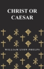 Image for Christ or Caesar - An Essay by William Lyon Phelps